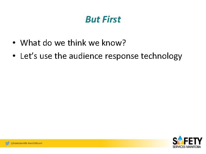 But First • What do we think we know? • Let’s use the audience