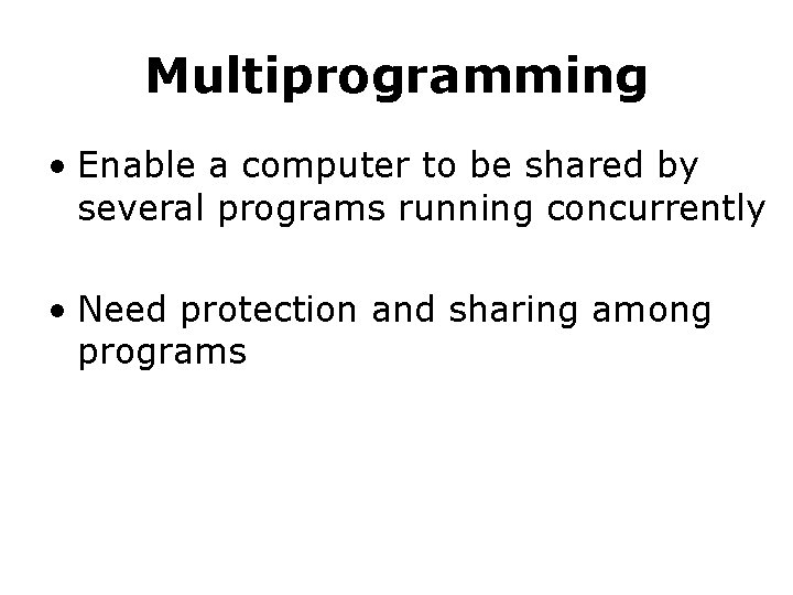 Multiprogramming • Enable a computer to be shared by several programs running concurrently • Multiprogramming • Enable a computer to be shared by several programs running concurrently •