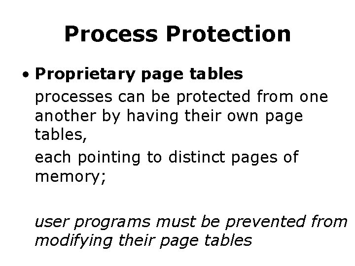 Process Protection • Proprietary page tables processes can be protected from one another by Process Protection • Proprietary page tables processes can be protected from one another by