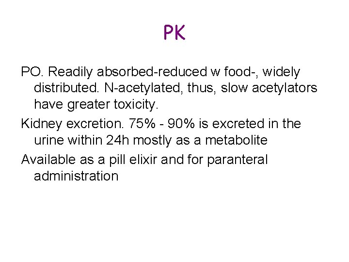 PK PO. Readily absorbed-reduced w food-, widely distributed. N-acetylated, thus, slow acetylators have greater