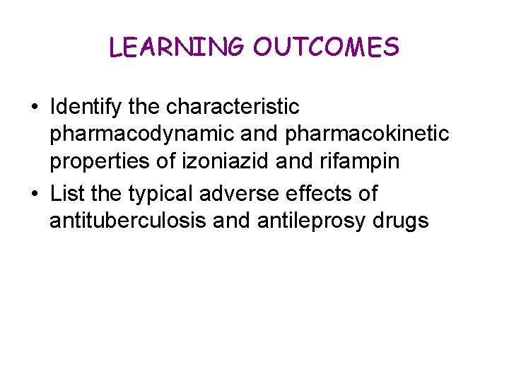 LEARNING OUTCOMES • Identify the characteristic pharmacodynamic and pharmacokinetic properties of izoniazid and rifampin