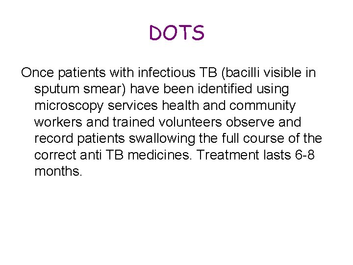DOTS Once patients with infectious TB (bacilli visible in sputum smear) have been identified