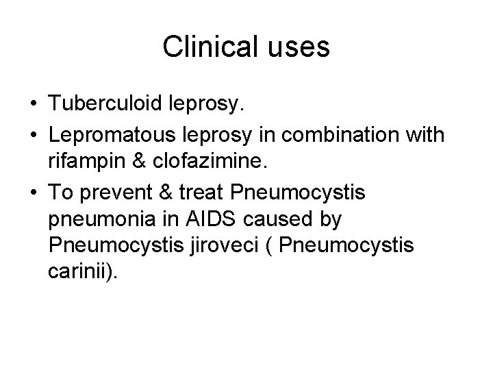 Clinical uses • Tuberculoid leprosy. • Lepromatous leprosy in combination with rifampin & clofazimine.