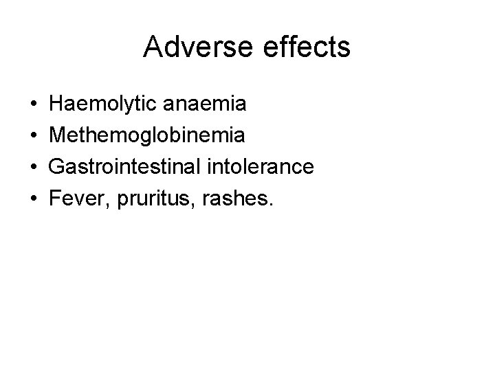 Adverse effects • • Haemolytic anaemia Methemoglobinemia Gastrointestinal intolerance Fever, pruritus, rashes. 
