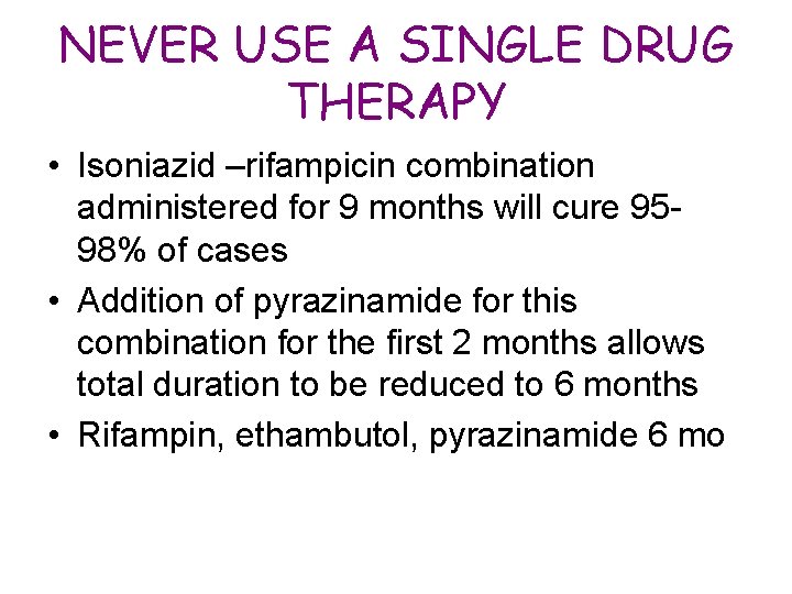 NEVER USE A SINGLE DRUG THERAPY • Isoniazid –rifampicin combination administered for 9 months