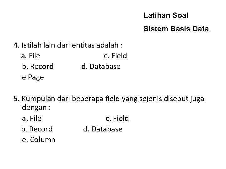 Latihan Soal Sistem Basis Data 4. Istilah lain dari entitas adalah : a. File
