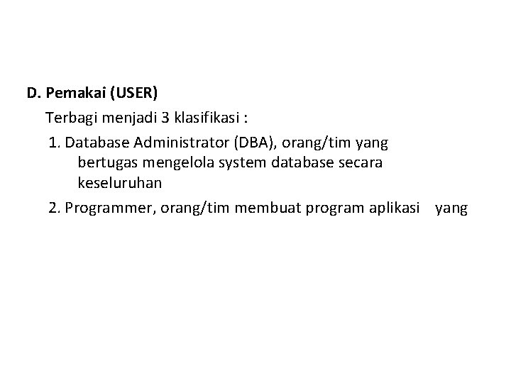 D. Pemakai (USER) Terbagi menjadi 3 klasifikasi : 1. Database Administrator (DBA), orang/tim yang