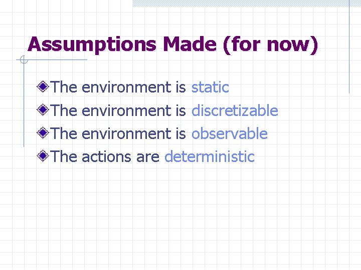 Assumptions Made (for now) The The environment is static environment is discretizable environment is