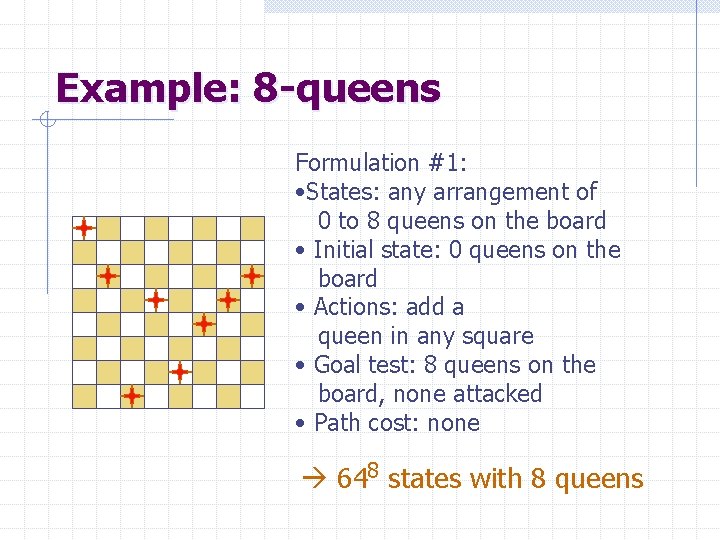 Example: 8 -queens Formulation #1: • States: any arrangement of 0 to 8 queens