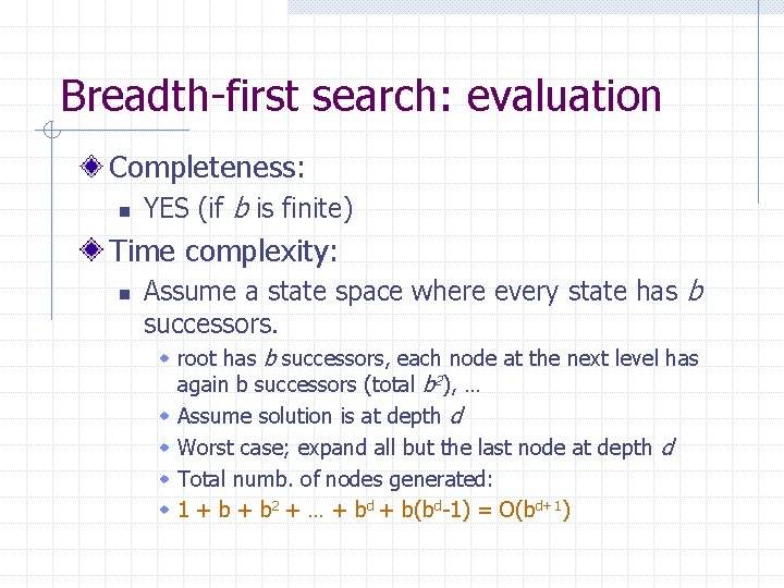 Breadth-first search: evaluation Completeness: n YES (if b is finite) Time complexity: n Assume