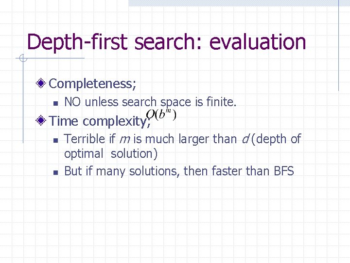 Depth-first search: evaluation Completeness; n NO unless search space is finite. Time complexity; n