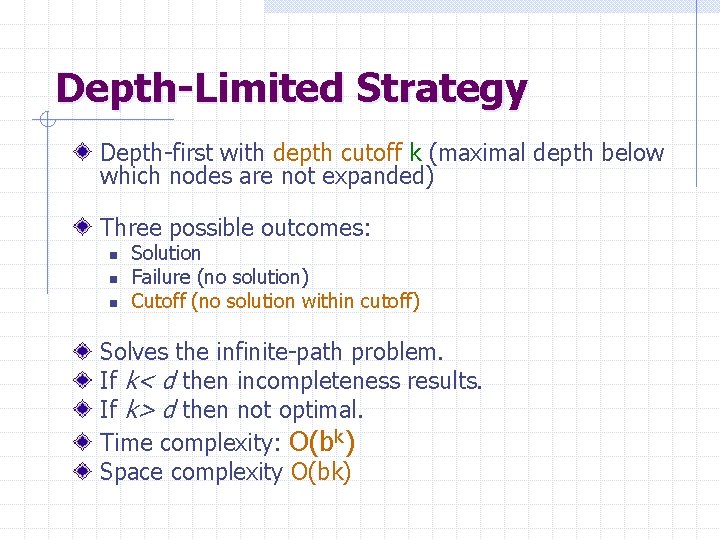 Depth-Limited Strategy Depth-first with depth cutoff k (maximal depth below which nodes are not