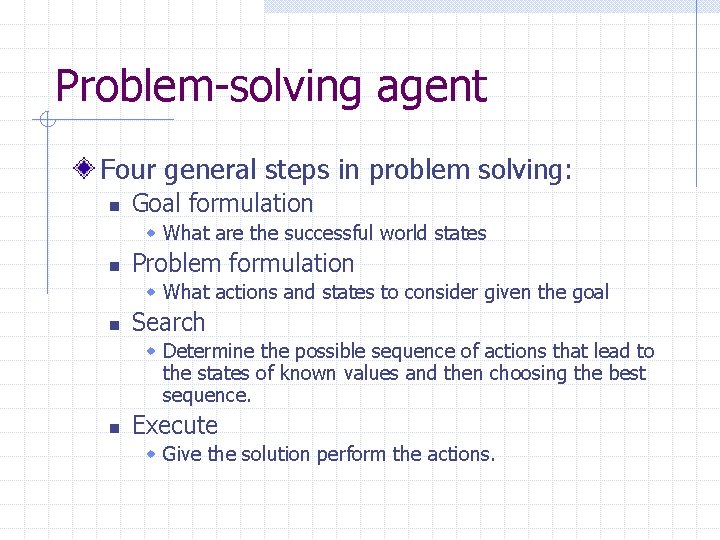 Problem-solving agent Four general steps in problem solving: n Goal formulation w What are