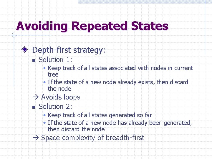 Avoiding Repeated States Depth-first strategy: n Solution 1: w Keep track of all states