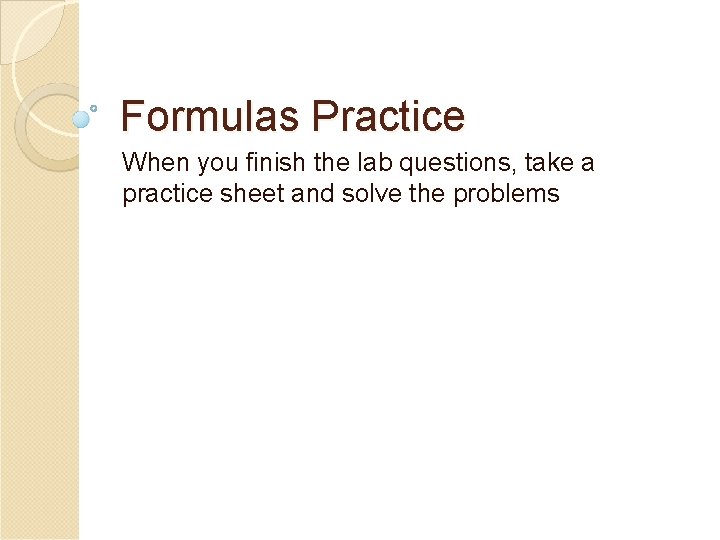 Formulas Practice When you finish the lab questions, take a practice sheet and solve
