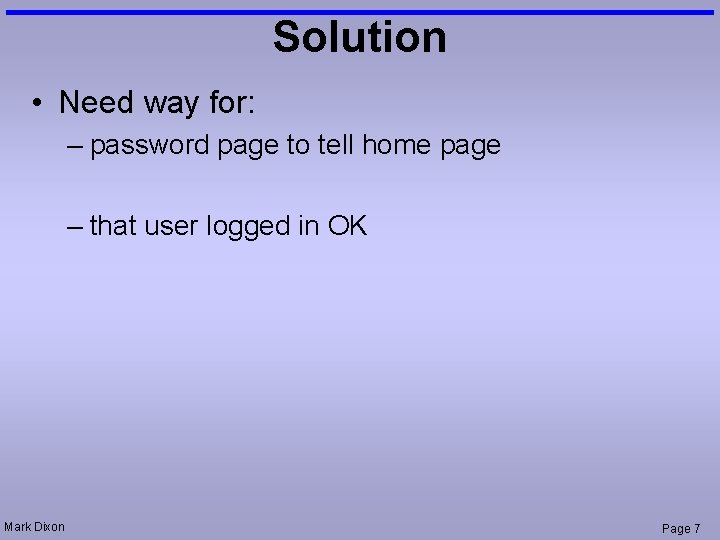 Solution • Need way for: – password page to tell home page – that