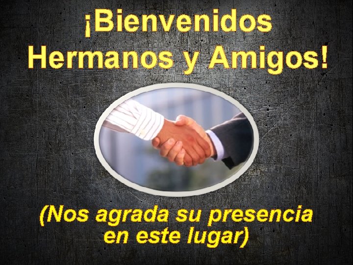 ¡Bienvenidos Hermanos y Amigos! (Nos agrada su presencia en este lugar) ¡Bienvenidos Hermanos y Amigos! (Nos agrada su presencia en este lugar)