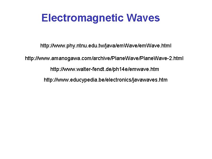 Electromagnetic Waves http: //www. phy. ntnu. edu. tw/java/em. Wave. html http: //www. amanogawa. com/archive/Plane. Electromagnetic Waves http: //www. phy. ntnu. edu. tw/java/em. Wave. html http: //www. amanogawa. com/archive/Plane.