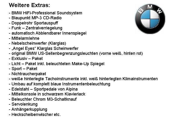 Weitere Extras: - BMW Hi. Fi-Professional Soundsystem - Blaupunkt MP-3 CD-Radio - Doppelrohr Sportauspuff