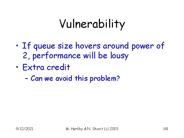 Vulnerability • If queue size hovers around power of 2, performance will be lousy
