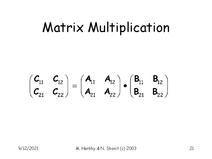 Matrix Multiplication 9/12/2021 M. Herlihy & N. Shavit (c) 2003 21 