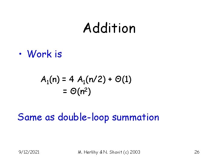 Addition • Work is A 1(n) = 4 A 1(n/2) + Θ(1) = Θ(n