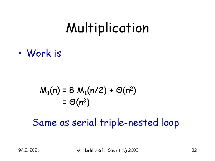 Multiplication • Work is M 1(n) = 8 M 1(n/2) + Θ(n 2) =