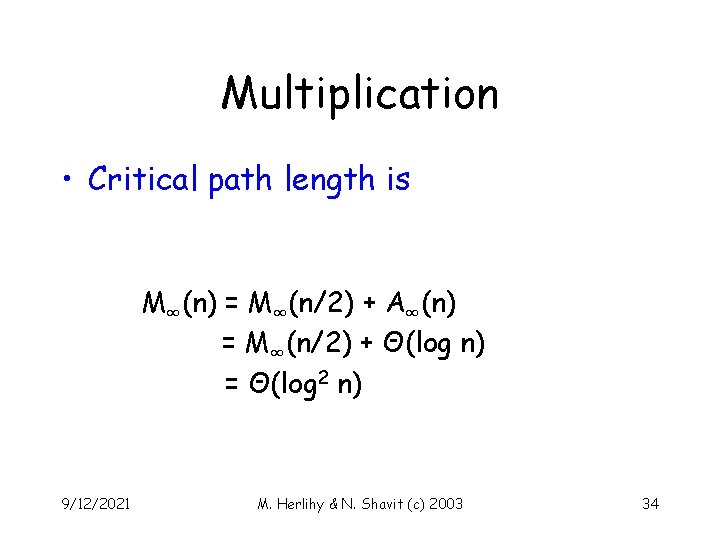 Multiplication • Critical path length is M∞(n) = M∞(n/2) + A∞(n) = M∞(n/2) +
