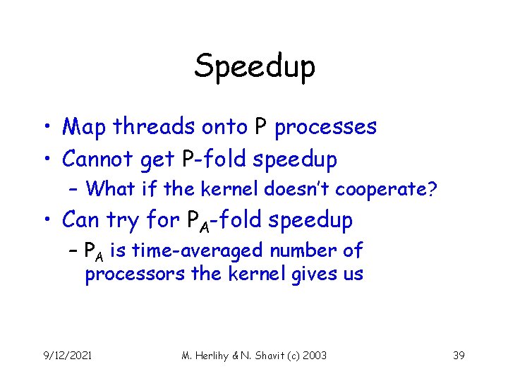 Speedup • Map threads onto P processes • Cannot get P-fold speedup – What
