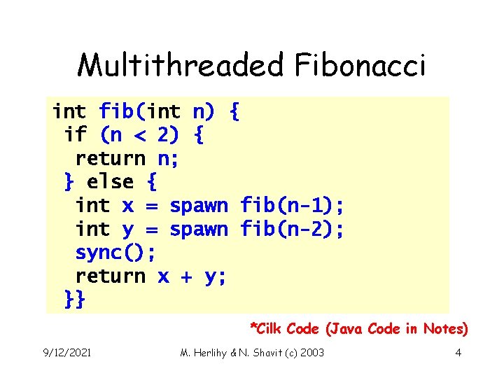 Multithreaded Fibonacci int fib(int n) { if (n < 2) { return n; }