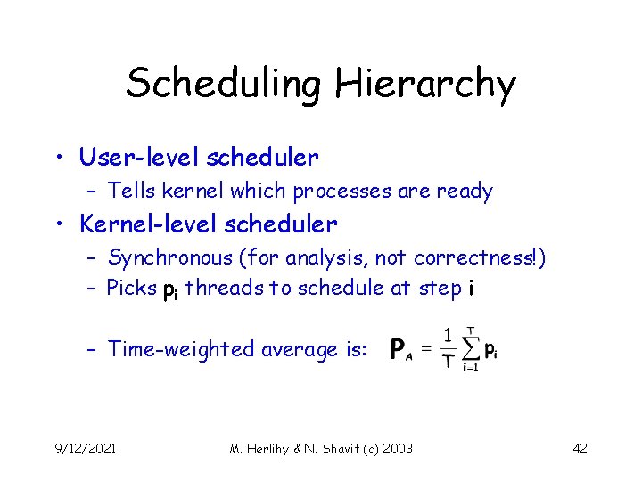 Scheduling Hierarchy • User-level scheduler – Tells kernel which processes are ready • Kernel-level