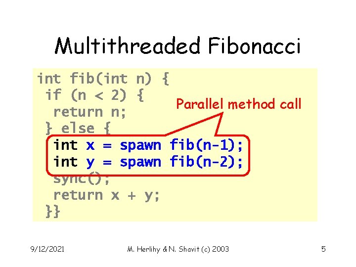 Multithreaded Fibonacci int fib(int n) { if (n < 2) { Parallel method call