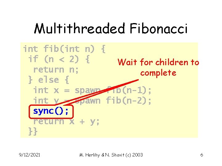 Multithreaded Fibonacci int fib(int n) { if (n < 2) { Wait for children