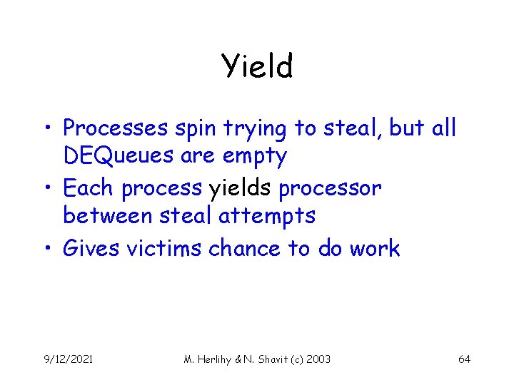 Yield • Processes spin trying to steal, but all DEQueues are empty • Each
