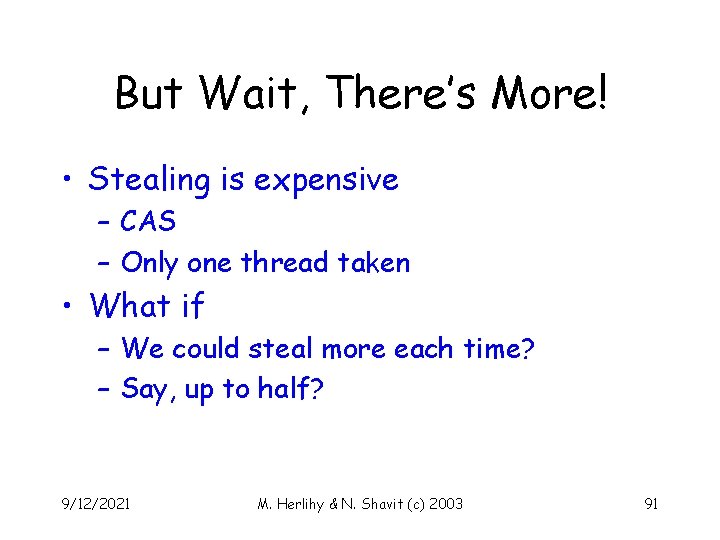 But Wait, There’s More! • Stealing is expensive – CAS – Only one thread