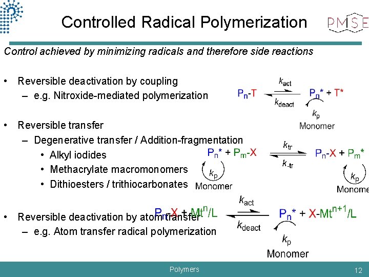 Controlled Radical Polymerization Control achieved by minimizing radicals and therefore side reactions • Reversible