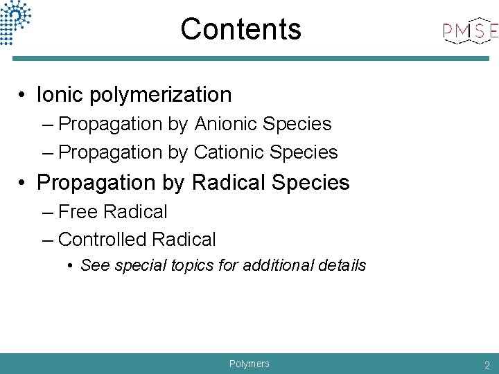 Contents • Ionic polymerization – Propagation by Anionic Species – Propagation by Cationic Species
