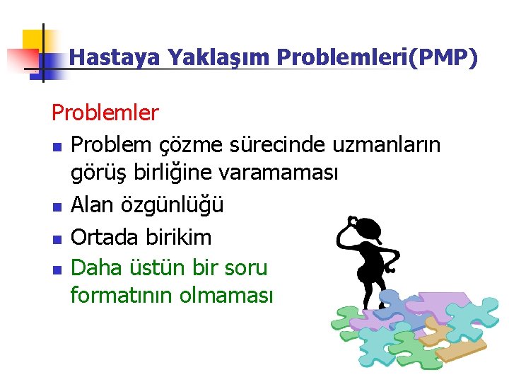 Hastaya Yaklaşım Problemleri(PMP) Problemler n Problem çözme sürecinde uzmanların görüş birliğine varamaması n Alan