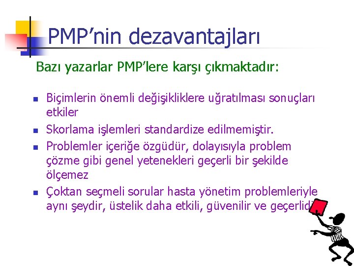 PMP’nin dezavantajları Bazı yazarlar PMP’lere karşı çıkmaktadır: n n Biçimlerin önemli değişikliklere uğratılması sonuçları