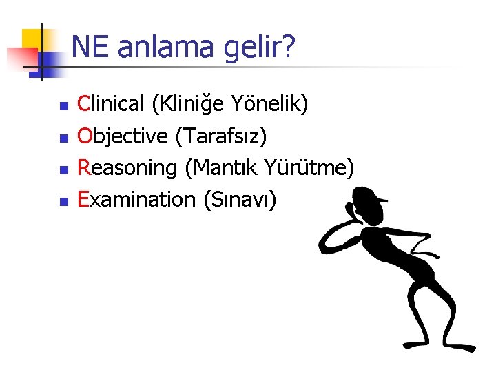 NE anlama gelir? n n Clinical (Kliniğe Yönelik) Objective (Tarafsız) Reasoning (Mantık Yürütme) Examination
