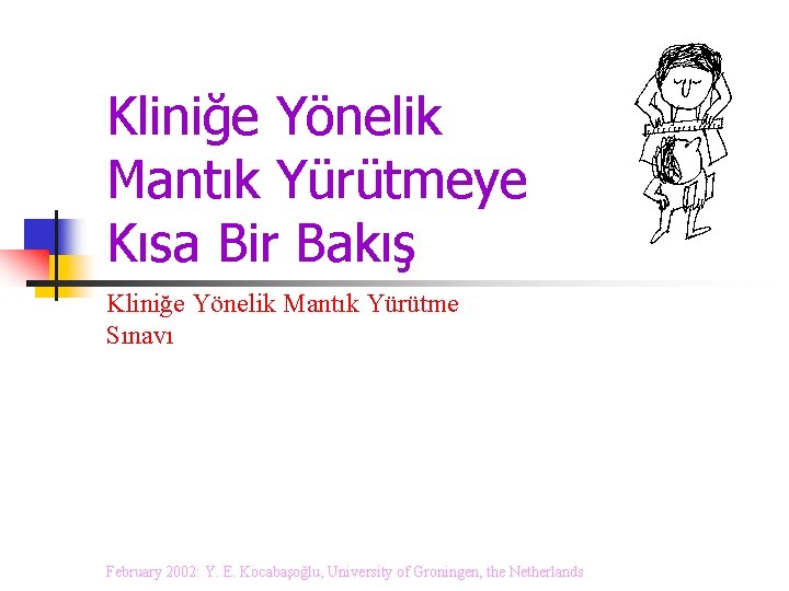 Kliniğe Yönelik Mantık Yürütmeye Kısa Bir Bakış Kliniğe Yönelik Mantık Yürütme Sınavı February 2002: