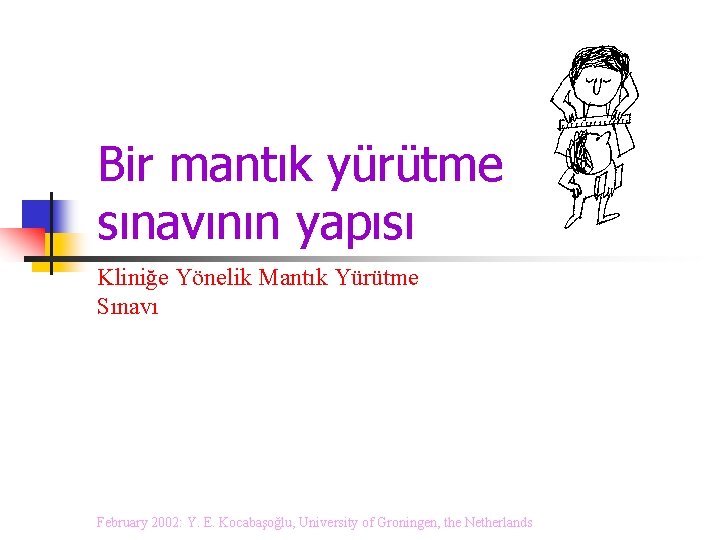 Bir mantık yürütme sınavının yapısı Kliniğe Yönelik Mantık Yürütme Sınavı February 2002: Y. E.