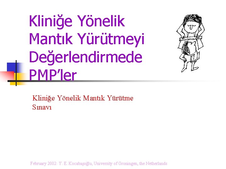 Kliniğe Yönelik Mantık Yürütmeyi Değerlendirmede PMP’ler Kliniğe Yönelik Mantık Yürütme Sınavı February 2002: Y.