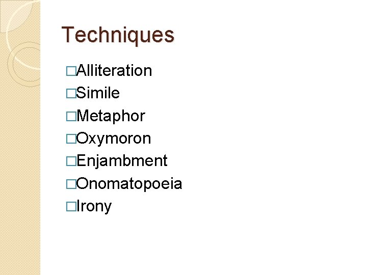 Techniques �Alliteration �Simile �Metaphor �Oxymoron �Enjambment �Onomatopoeia �Irony Techniques �Alliteration �Simile �Metaphor �Oxymoron �Enjambment �Onomatopoeia �Irony
