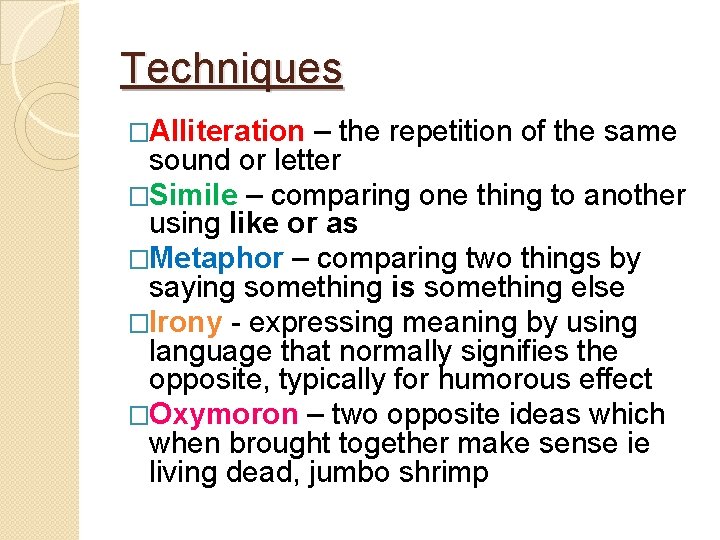 Techniques �Alliteration – the repetition of the same sound or letter �Simile – comparing