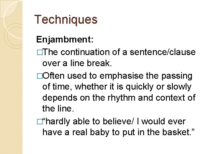 Techniques Enjambment: �The continuation of a sentence/clause over a line break. �Often used to