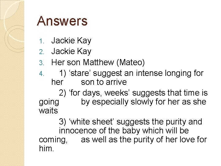 Answers Jackie Kay 2. Jackie Kay 3. Her son Matthew (Mateo) 4. 1) ‘stare’ Answers Jackie Kay 2. Jackie Kay 3. Her son Matthew (Mateo) 4. 1) ‘stare’