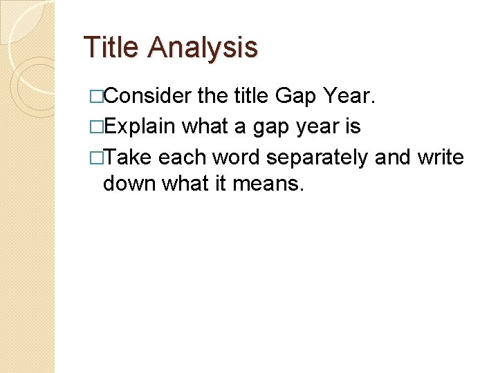Title Analysis �Consider the title Gap Year. �Explain what a gap year is �Take