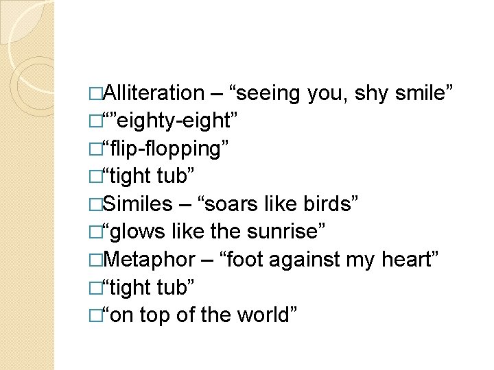 �Alliteration – “seeing you, shy smile” �“”eighty-eight” �“flip-flopping” �“tight tub” �Similes – “soars like