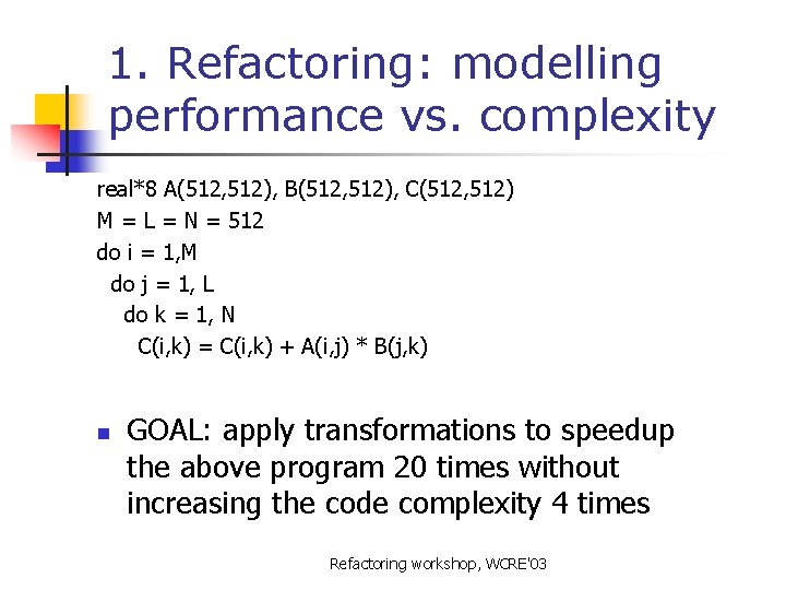 1. Refactoring: modelling performance vs. complexity real*8 A(512, 512), B(512, 512), C(512, 512) M